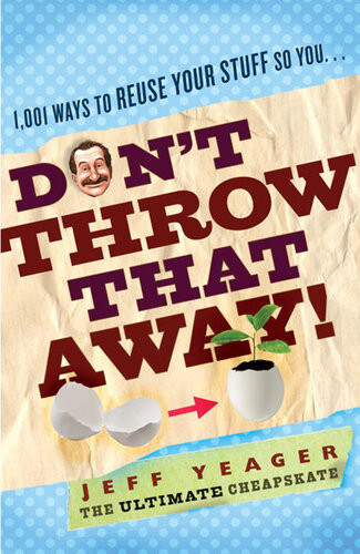 Dont Throw That Away 1001 Ways To Reuse Your Stuff Jeff Yeager