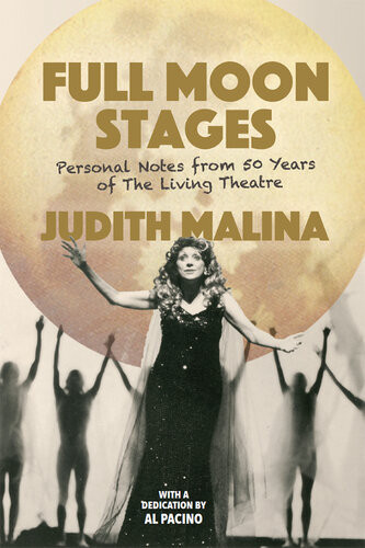 Full Moon Stages Personal Notes From 50 Years Of The Living Theatre Judith Malina