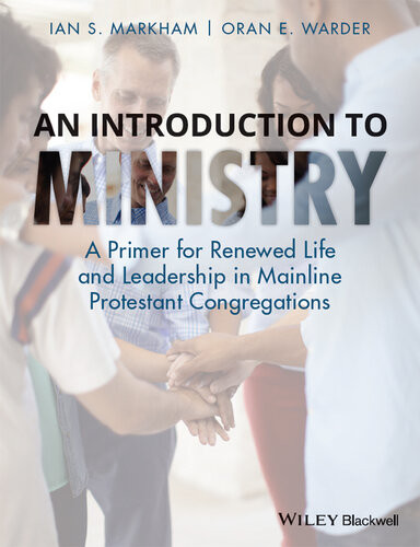 An Introduction To Ministry A Primer For Renewed Life And Leadership In Mainline Protestant Congregations Ian S Markham Oran E Warder