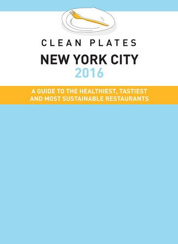 Clean Plates New York City 2016 A Guide To The Healthiest Tastiest And Most Sustainable Restaurants Jared Koch