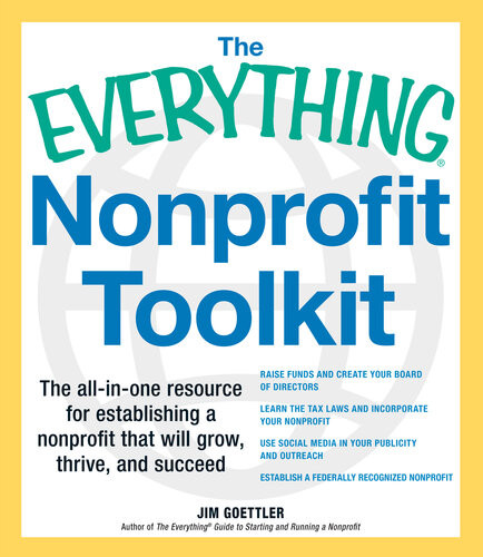The Everything Nonprofit Toolkit The Allinone Resource For Establishing A Nonprofit That Will Grow Thrive And Succeed Jim Goettler