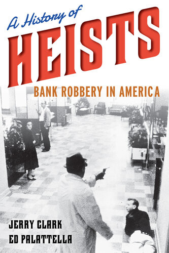A History Of Heists Bank Robbery In America Jerry Clark Ed Palattella