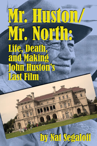 Mr Huston Mr North Life Death And Making John Hustons Last Film Nat Segaloff