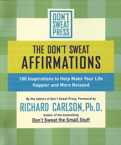 The Dont Sweat Affirmations 100 Inspirations To Help Make Your Life Happier And More Relaxed Richard Carlson