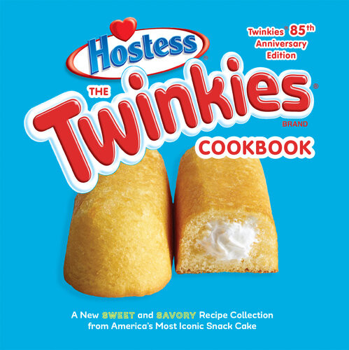 The Twinkies Cookbook Twinkies 85th Anniversary Edition A New Sweet And Savory Recipe Collection From Americas Most Iconic Snack Cake Hostess