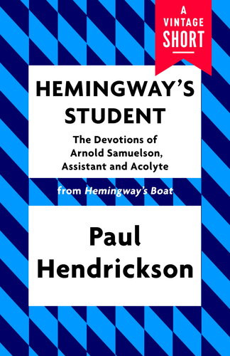 Hemingways Student The Devotions Of Arnold Samuelson Assistant And Acolyte Paul Hendrickson