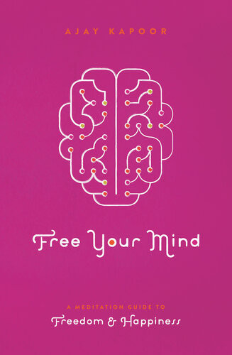 Free Your Mind A Meditation Guide To Freedom And Happiness Ajay Kapoor