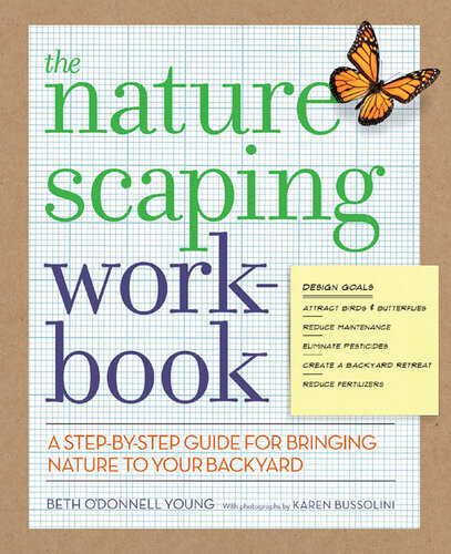 The Naturescaping Workbook A Stepbystep Guide For Bringing Nature To Your Backyard Beth Odonnell Young