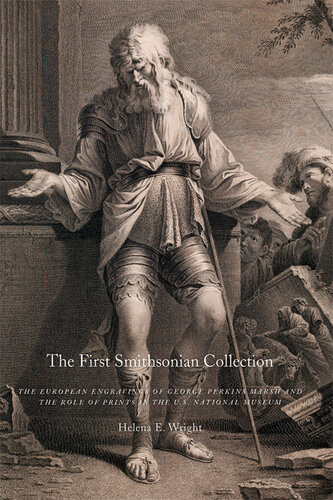 The First Smithsonian Collection The European Engravings Of George Perkins Marsh And The Role Of Prints In The Us National Museum Helena E Wright
