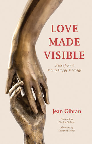 Love Made Visible Scenes From A Mostly Happy Marriage Jean Gibran