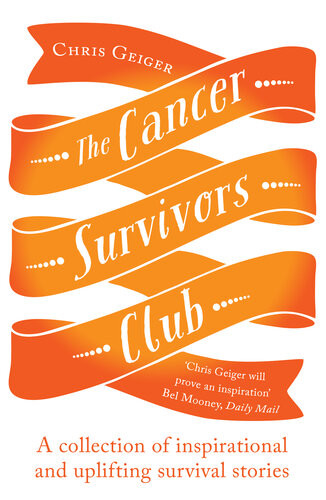 The Cancer Survivors Club A Collection Of Inspirational And Uplifting Stories Chris Geiger
