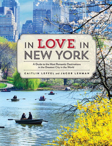 In Love In New York A Guide To The Most Romantic Destinations In The Greatest City In The World Caitlin Leffel Jacob Lehman