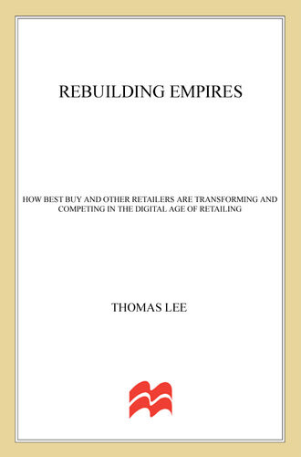 Rebuilding Empires How Best Buy And Other Retailers Are Transforming And Competing In The Digital Age Of Retailing Thomas Lee