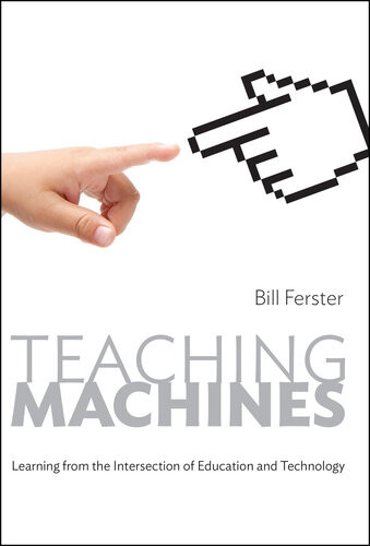 Teaching Machines Learning From The Intersection Of Education And Technology Bill Ferster
