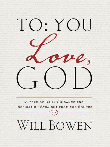 To You Love God A Year Of Daily Guidance And Inspiration Straight From The Source Will Bowen