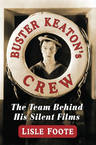 Buster Keatons Crew The Team Behind His Silent Films Lisle Foote