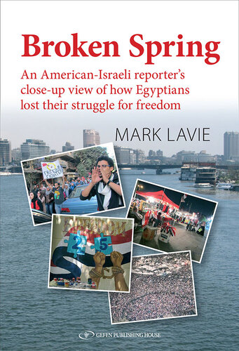 Broken Spring An Americanisraeli Reporters Closeup View Of How Egyptians Lost Their Struggle For Freedom Mark Lavie