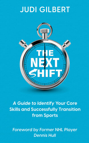 The Next Shift A Guide To Identify Your Core Skills And Successfully Transition From Sports Judi Gilbert
