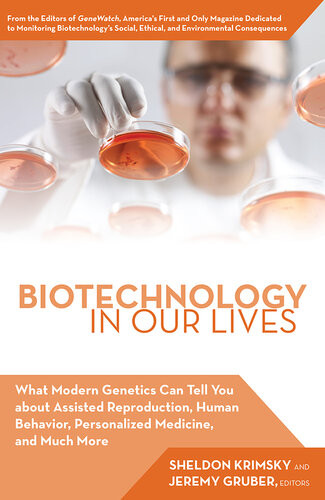 Biotechnology In Our Lives What Modern Genetics Can Tell You About Assisted Reproduction Human Behavior And Personalized Medicine And Much More Jeremy Gruber Sheldon Krimsky
