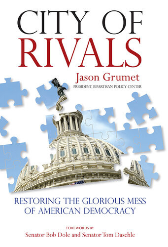 City Of Rivals Restoring The Glorious Mess Of American Democracy Jason Grumet