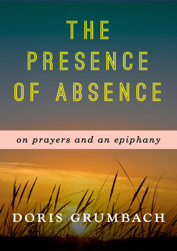 The Presence Of Absence On Prayers And An Epiphany Doris Grumbach