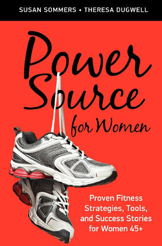Power Source For Women Proven Fitness Strategies Tools And Success Stories For Women 45 Susan Sommers Theresa Dugwell