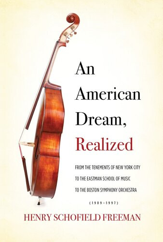 An American Dream Realized From The Tenements Of New York City To The Eastman School Of Music To The Boston Symphony Orchestra 19091997 Henry Freeman