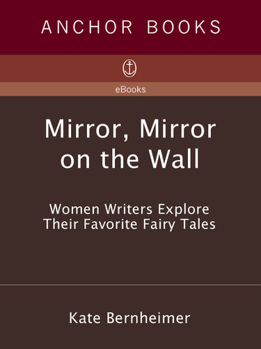Mirror Mirror On The Wall Women Writers Explore Their Favorite Fairy Tales Kate Bernheimer