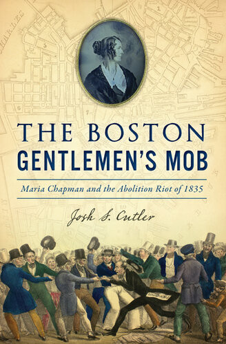 The Boston Gentlemens Mob Maria Chapman And The Abolition Riot Of 1835 Josh S Cutler