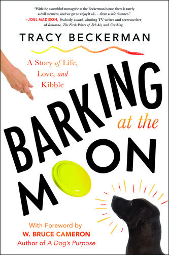 Barking At The Moon A Story Of Life Love And Kibble Tracy Beckerman