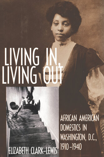 Living In Living Out African American Domestics In Washington Dc 19101940 Elizabeth Clarklewis