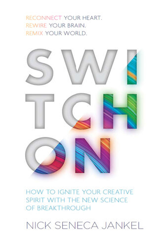 Switch On How To Ignite Your Creative Spirit With The New Science Of Breakthrough Nick Seneca Jankel
