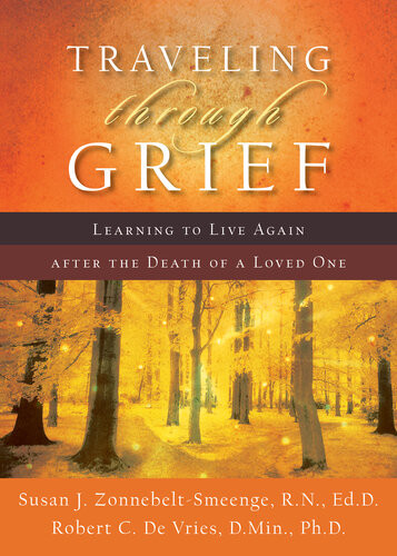 Traveling Through Grief Learning To Live Again After The Death Of A Loved One Susan J Rn Zonnebeltsmeenge Robert C De Vries