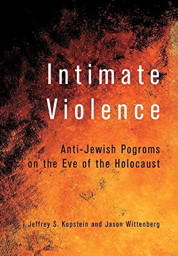 Intimate Violence Antijewish Pogroms On The Eve Of The Holocaust Illustrated Jeffrey S Kopstein