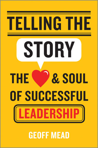 Telling The Story The Heart And Soul Of Successful Leadership Geoff Mead