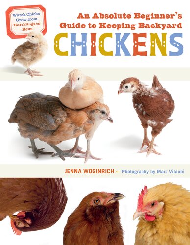 An Absolute Beginners Guide To Keeping Backyard Chickens Watch Chicks Grow From Hatchlings To Hens Jenna Woginrich