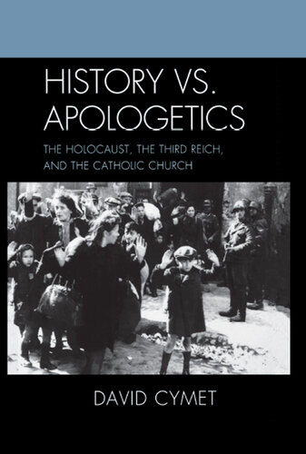 History Vs Apologetics The Holocaust The Third Reich And The Catholic Church David Cymet