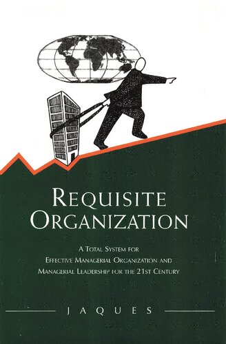 Requisite Organization A Total System For Effective Managerial Organization And Managerial Leadership For The 21st Century 2nd Rev Elliott Jaques
