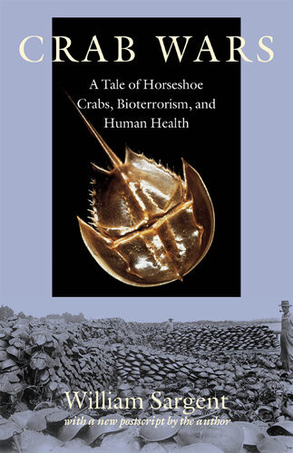 Crab Wars A Tale Of Horseshoe Crabs Bioterrorism And Human Health William Sargent