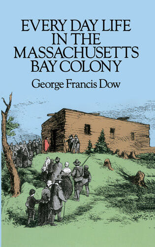 Every Day Life In The Massachusetts Bay Colony George Francis Dow