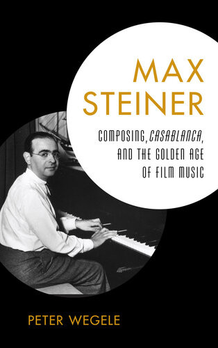 Max Steiner Composing Casablanca And The Golden Age Of Film Music Peter Wegele