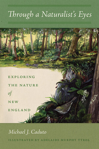 Through A Naturalists Eyes Exploring The Nature Of New England Michael J Caduto