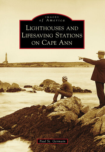 Lighthouses And Lifesaving Stations On Cape Ann Paul St Germain