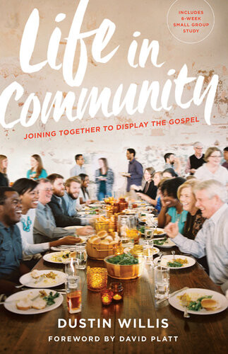 Life In Community Joining Together To Display The Gospel Dustin Willis