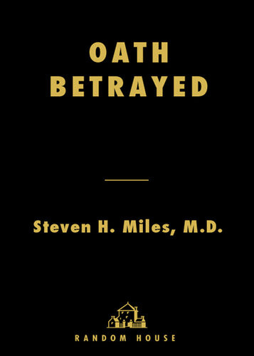 Oath Betrayed Torture Medical Complicity And The War On Terror Steven Miles