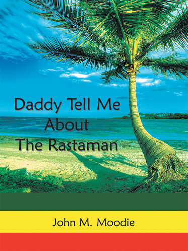 Daddy Tell Me About The Rastaman John M Moodie