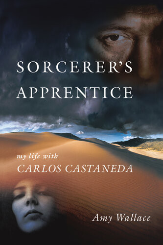 Sorcerers Apprentice My Life With Carlos Castaneda Amy Wallace