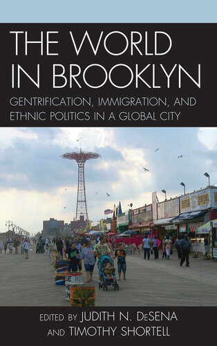 The World In Brooklyn Gentrification Immigration And Ethnic Politics In A Global City Judith Desena