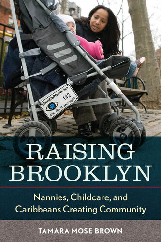 Raising Brooklyn Nannies Childcare And Caribbeans Creating Community Tamara R Mose