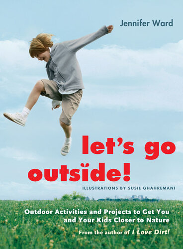 Lets Go Outside Outdoor Activities And Projects To Get You And Your Kids Closer To Nature Jennifer Ward